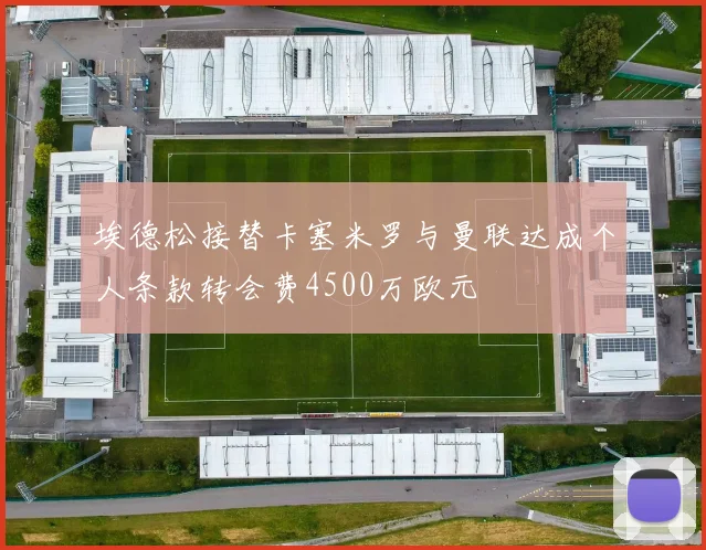 埃德松接替卡塞米罗与曼联达成个人条款转会费4500万欧元
