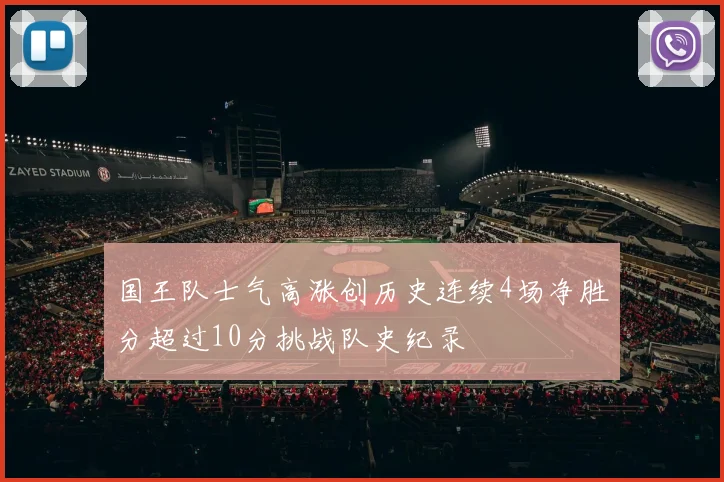 国王队士气高涨创历史连续4场净胜分超过10分挑战队史纪录